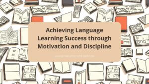 Achieving Language Learning Success Through Motivation And Discipline