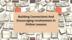 Building Connections And Encouraging Involvement In Online Lessons