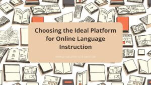 Choosing The Ideal Platform For Online Language Instruction